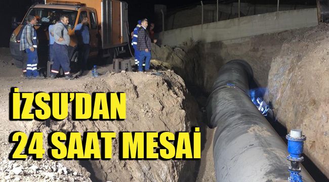 İZSU’DAN 24 SAAT MESAİ