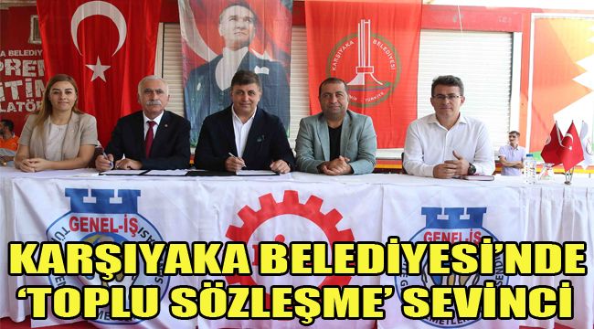 KARŞIYAKA BELEDİYESİ’NDE  ‘TOPLU SÖZLEŞME’ SEVİNCİ