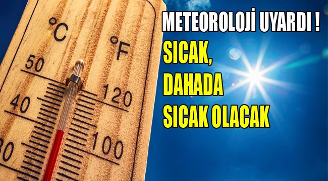 METEOROLOJİ UYARI ! SICAK, DAHA DA SICAK OLACAK