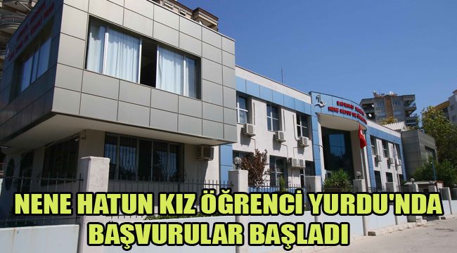 NENE HATUN KIZ ÖĞRENCİ YURDU'NDA BAŞVURULAR BAŞLADI