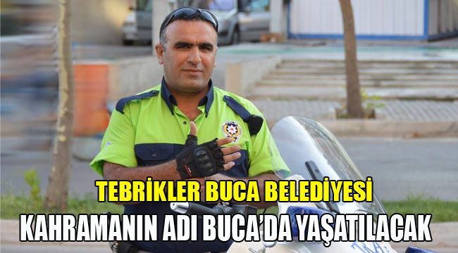 TEBRİKLER BUCA BELEDİYESİ; KAHRAMANIN ADI YAŞATILACAK