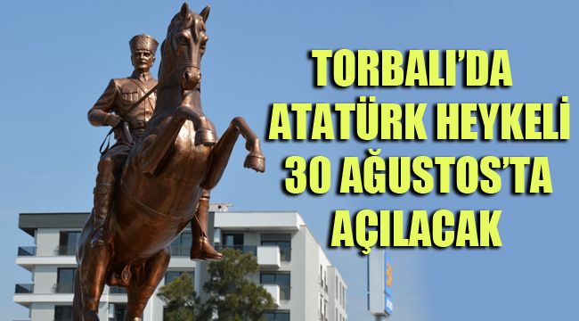 TORBALI’DA ATATÜRK HEYKELİ 30 AĞUSTOS’TA AÇILACAK