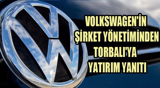 VOLKSWAGEN'İN ŞİRKET YÖNETİMİNDEN TORBALI'YA YATIRIM YANITI