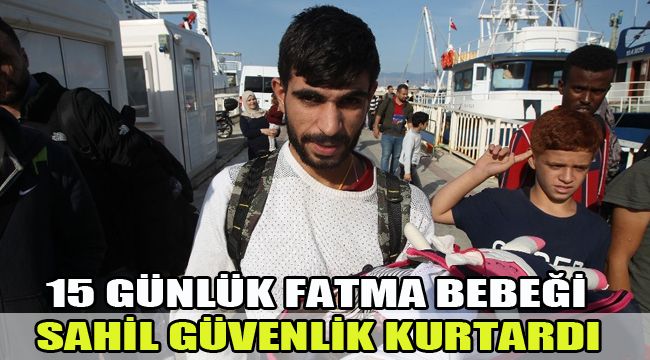 15 GÜNLÜK FATMA BEBEĞİ SAHİL GÜVENLİK KURTARDI