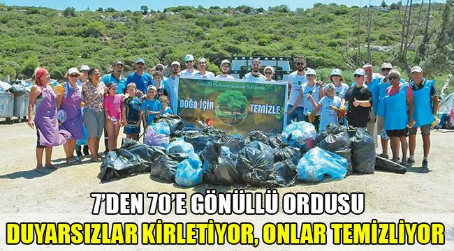7'DEN 70'E GÖNÜLLÜ ORDUSU; DUYARSIZLAR KİRLETİYOR, ONLAR TEMİZLİYOR
