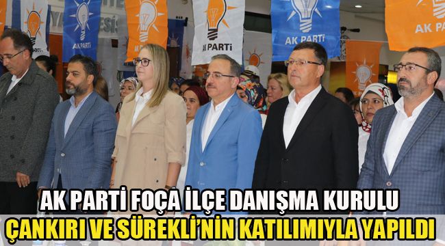 AK PARTİ FOÇA İLÇE DANIŞMA KURULU  ÇANKIRI VE SÜREKLİ’NİN KATILIMIYLA YAPILDI