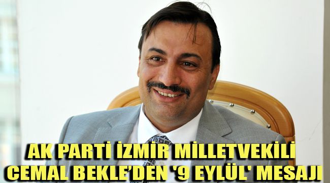 AK PARTİ İZMİR MİLLETVEKİLİ CEMAL BEKLE’DEN '9 EYLÜL' MESAJI