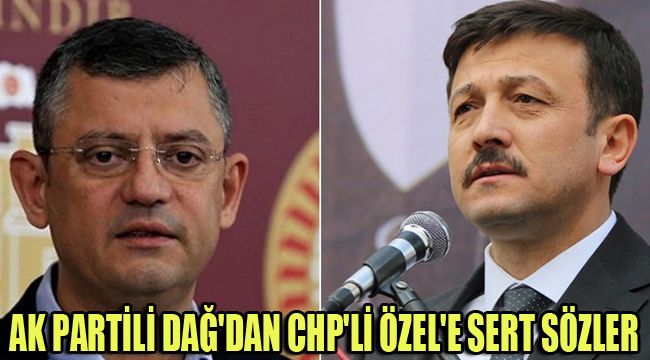 AK PARTİLİ DAĞ'DAN CHP'Lİ ÖZEL'E SERT SÖZLER