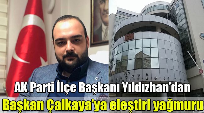 Ak Partili Yıldızhan'dan Çalkaya'ya eleştiri yağmuru