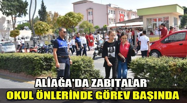 ALİAĞA'DA ZABITALAR OKUL ÖNLERİNDE GÖREV BAŞINDA