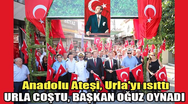ANADOLU ATEŞİ, URLA'YI ISITTI - URLA COŞTU, BAŞKAN OĞUZ OYNADI