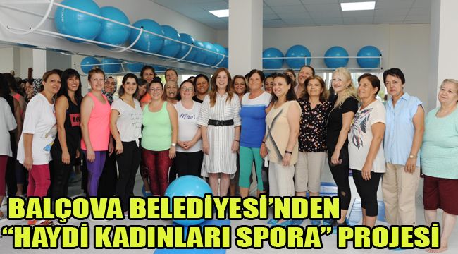 BALÇOVA BELEDİYESİ'NDEN "HAYDİ KADINLARI SPORA" PROJESİ
