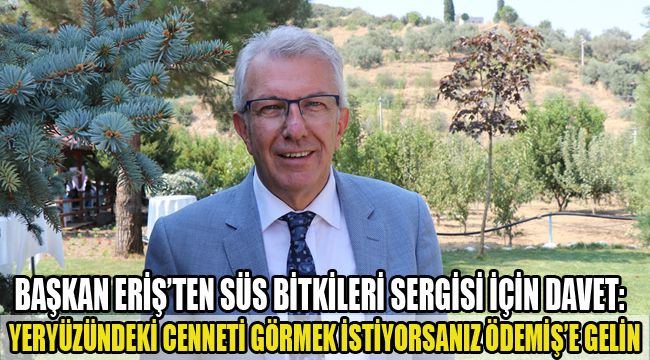BAŞKAN ERİŞ’TEN SÜS BİTKİLERİ SERGİSİ İÇİN DAVET: YERYÜZÜNDEKİ CENNETİ GÖRMEK İSTİYORSANIZ ÖDEMİŞ’E GELİN