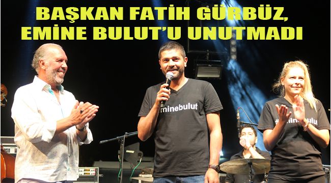 BAŞKAN FATİH GÜRBÜZ, EMİNE BULUT'U UNUTMADI
