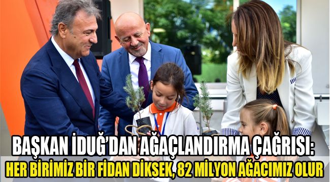 BAŞKAN İDUĞ'DAN AĞAÇLANDIRMA ÇAĞRISI: HER BİRİMİZ BİR FİDAN DİKSEK, 82 MİLYON AĞACIMIZ OLUR