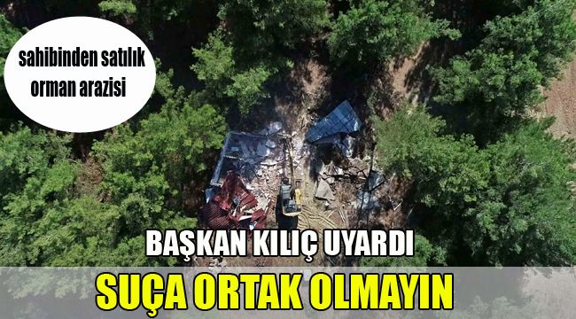 BAŞKAN KILIÇ UYARDI, SUÇA ORTAK OLMAYIN