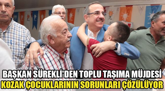 BAŞKAN SÜREKLİ'DEN TOPLU TAŞIMA MÜJDESİ KOZAK ÇOCUKLARININ SORUNLARI ÇÖZÜLÜYOR...