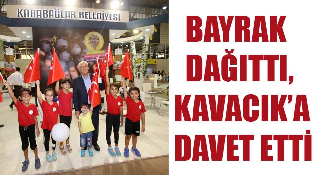 BAYRAK DAĞITTI, KAVACIK’A DAVET ETTİ