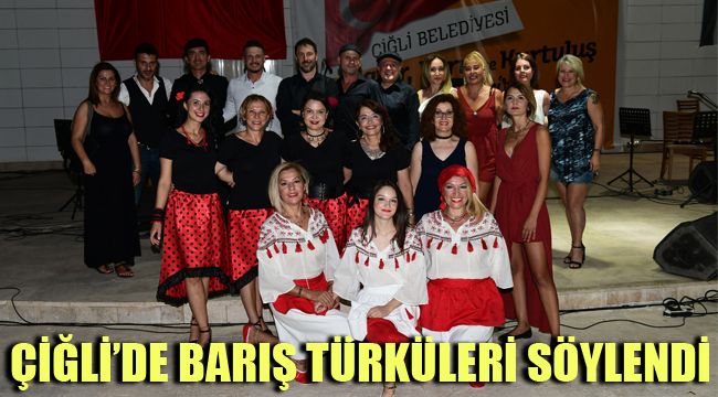 ÇİĞLİ’DE BARIŞ TÜRKÜLERİ SÖYLENDİ