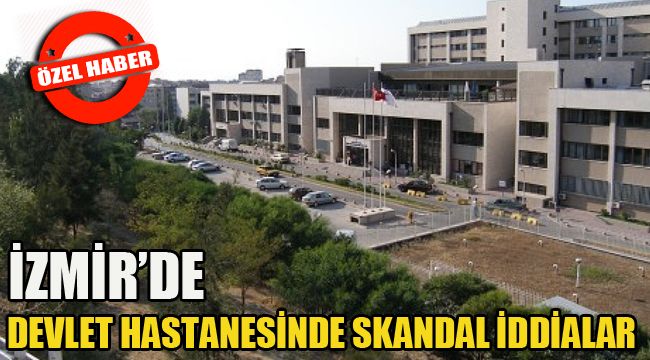 DEVLET HASTANESİNDE SKANDAL İDDİALAR