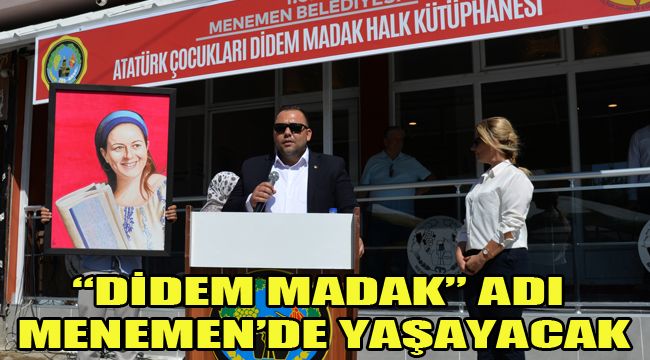 "DİDEM MADAK" ADI MENEMEN'DE YAŞAYACAK