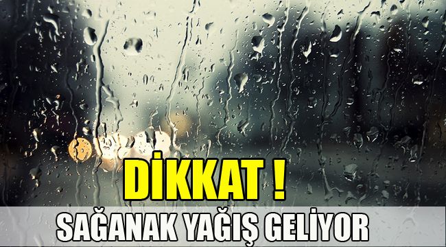 DİKKAT! SAĞANAK YAĞIŞ GELİYOR