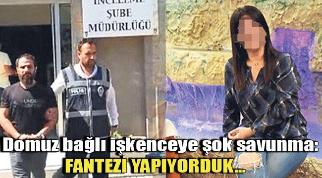 DOMUZ BAĞLI İŞKENCEYE ŞOK SAVUNMA: FANTEZİ YAPIYORDUK…