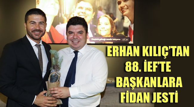 ERHAN KILIÇ’TAN 88. İEF’TE BAŞKANLARA FİDAN JESTİ