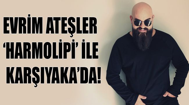EVRİM ATEŞLER ‘HARMOLİPİ’ İLE KARŞIYAKA’DA!