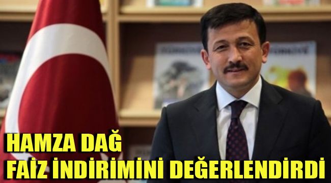 HAMZA DAĞ FAİZ İNDİRİMİNİ DEĞERLENDİRDİ