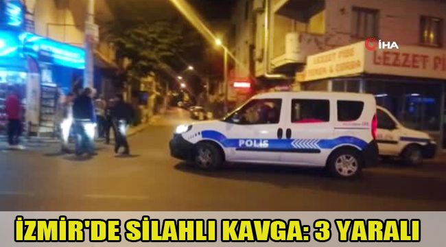 İZMIR'DE SILAHLI KAVGA: 3 YARALI