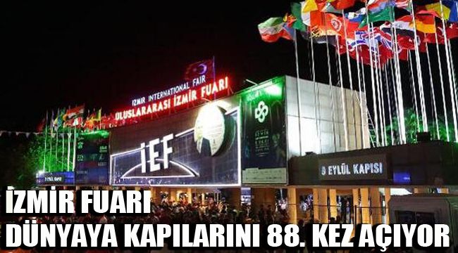 İZMİR FUARI DÜNYAYA KAPILARINI 88. KEZ AÇIYOR