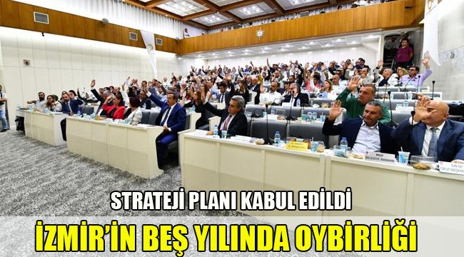 İzmir'in beş yıllık yeni yol haritası oy birliği ile kabul edildi