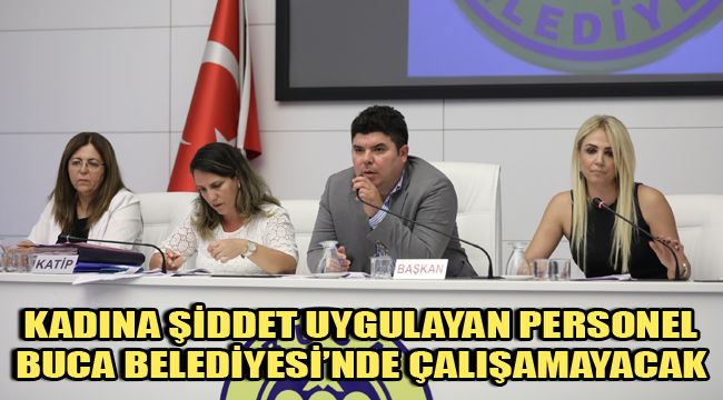 KADINA ŞİDDET UYGULAYAN PERSONEL BUCA BELEDİYESİ’NDE ÇALIŞAMAYACAK