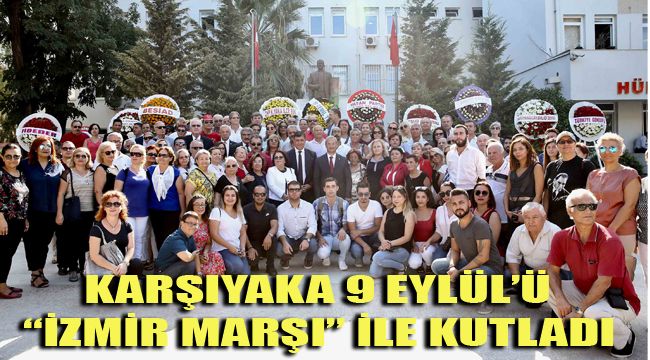 KARŞIYAKA 9 EYLÜL’Ü “İZMİR MARŞI” İLE KUTLADI