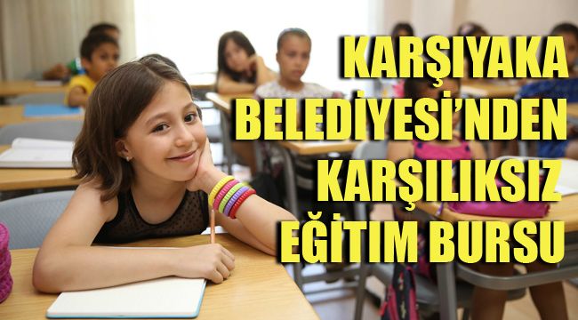 KARŞIYAKA  BELEDİYESİ’NDEN  KARŞILIKSIZ  EĞİTIM BURSU