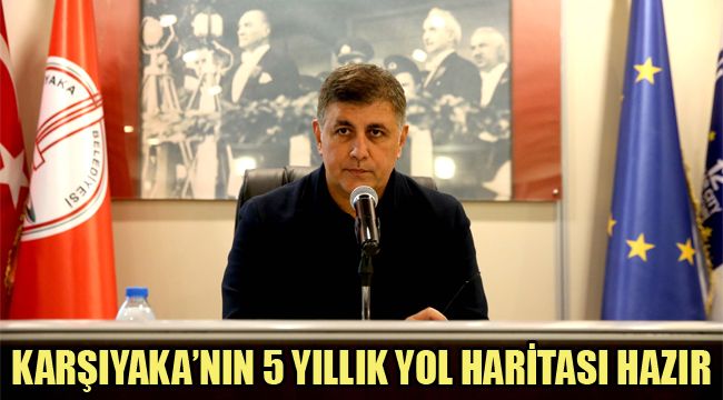 KARŞIYAKA’NIN 5 YILLIK YOL HARİTASI HAZIR