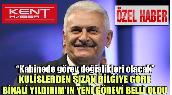 KULİSLERDEN SIZAN BİLGİYE GÖRE BİNALİ YILDIRIM'IN YENİ GÖREVİ BELLİ OLDU