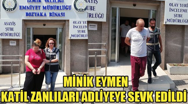 MİNİK EYMEN KATİL ZANLILARI ADLİYEYE SEVK EDİLDİ