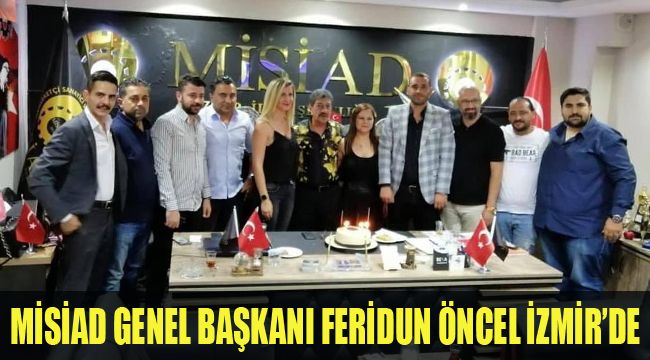 MİSİAD GENEL BAŞKANI FERİDUN ÖNCEL İZMİR’DE