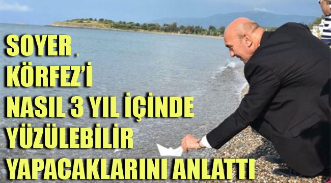 SOYER , KÖRFEZ’İ NASIL 3 YIL İÇİNDE YÜZÜLEBİLİR YAPACAKLARINI ANLATTI