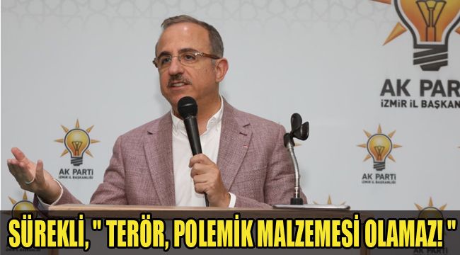 SÜREKLİ, "TERÖR, POLEMİK MALZEMESİ OLAMAZ! "