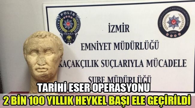 TARİHİ ESER OPERASYONU: 2 BİN 100 YILLIK HEYKEL BAŞI ELE GEÇİRİLDİ