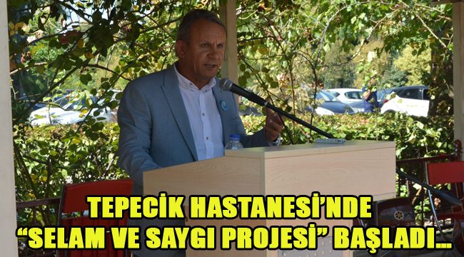 TEPECİK HASTANESİ’NDE  “SELAM VE SAYGI PROJESİ” BAŞLADI…