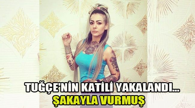 TUĞÇE'NİN KATİLİ YAKALANDI... ŞAKAYLA VURMUŞ