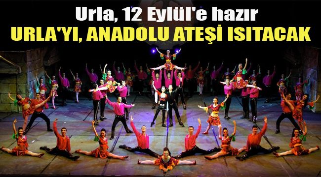 URLA, 12 EYLÜL'E HAZIR   URLA'YI, ANADOLU ATEŞİ ISITACAK