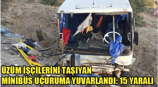 ÜZÜM İŞÇİLERİNİ TAŞIYAN MİNİBÜS UÇURUMA YUVARLANDI: 15 YARALI