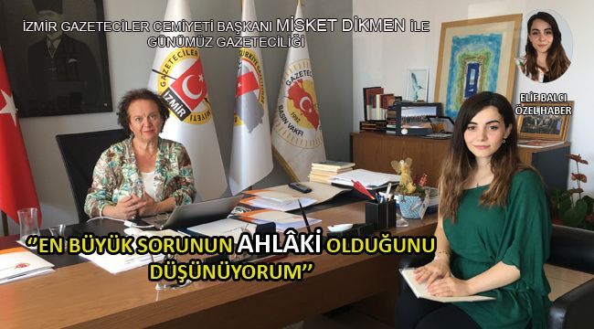 İGC BAŞKANI MİSKET DİKMEN İLE GÜNÜMÜZ GAZETECİLİĞİ