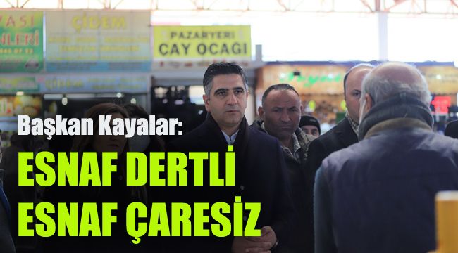 Başkan Kayalar: “Esnaf dertli, esnaf çaresiz”