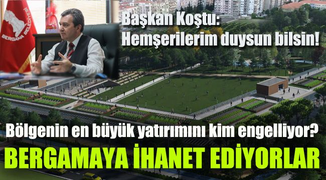 Başkan Koştu, “Bergama’ya Millet Bahçesi yapılmasını önlemek ilçemize ihanettir”